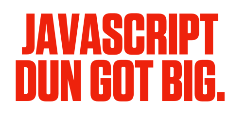 JavaScript dun got big.